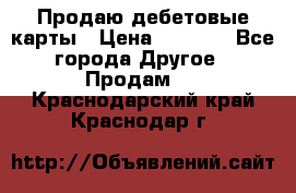 Продаю дебетовые карты › Цена ­ 4 000 - Все города Другое » Продам   . Краснодарский край,Краснодар г.